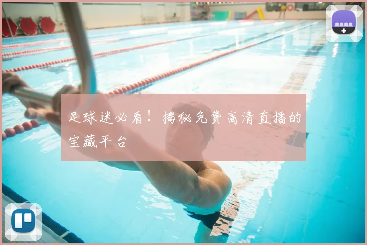 足球迷必看！揭秘免费高清直播的宝藏平台