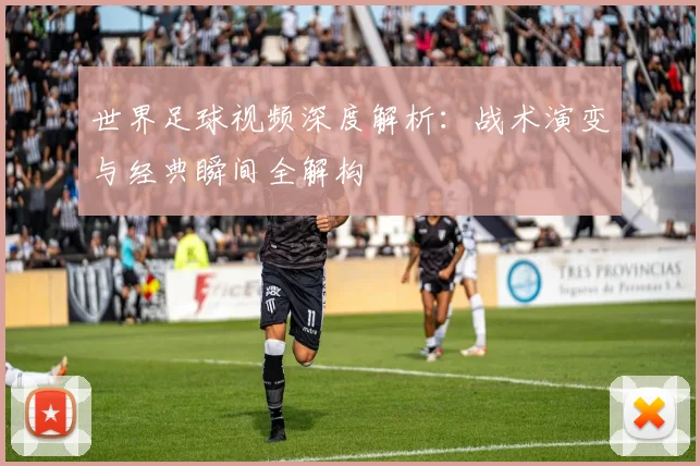 世界足球视频深度解析：战术演变与经典瞬间全解构