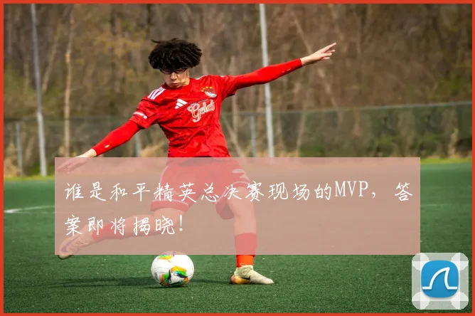 谁是和平精英总决赛现场的MVP,答案即将揭晓!